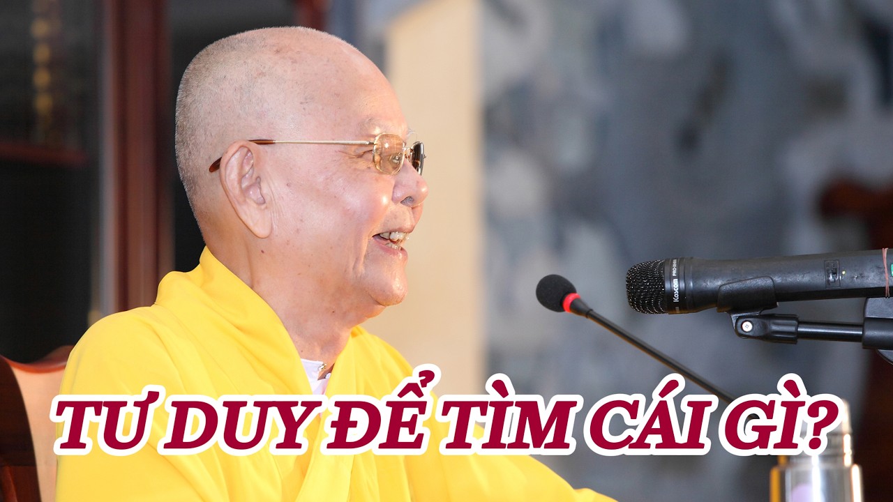 TƯ DUY ĐỂ TÌM CÁI GÌ? - HT TỪ THÔNG
