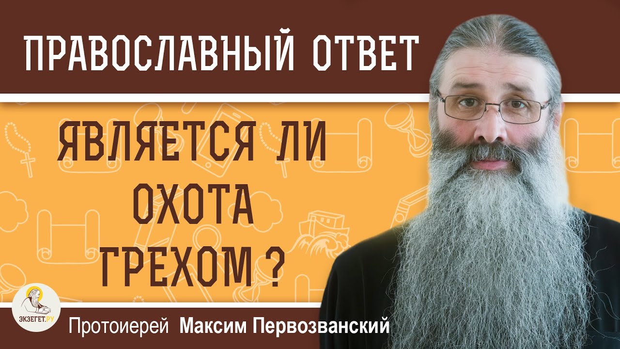 ЯВЛЯЕТСЯ ЛИ ОХОТА ГРЕХОМ ?  Протоиерей Максим Первозванский