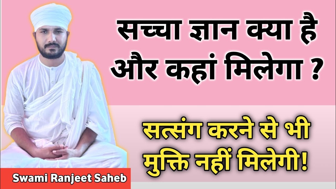 सच्चा ज्ञान क्या है और कहां मिलेगा ? | Sachcha Gyan kya hai Aur Kaha Milega ? Swami Ranjeet