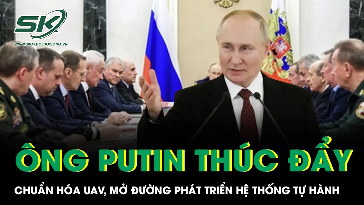 Tổng thống Putin chỉ thị thúc đẩy chuẩn hóa UAV, mở đường phát triển hệ thống tự hành