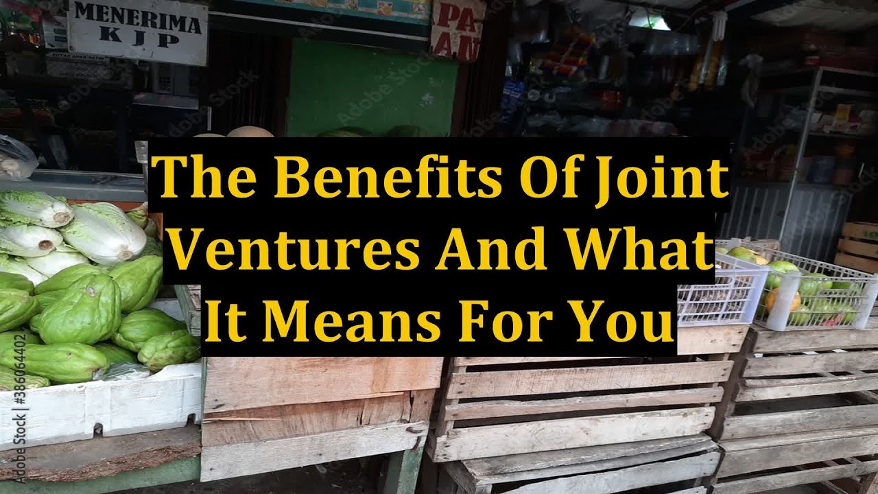 The Benefits Of Joint Ventures And What It Means For You
