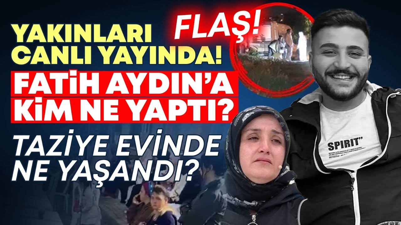 FATİH AYDIN TAZİYE EVİNDEYDİM! YAKINLARI ANLATIYOR FATİH AYDIN’A KİM NE YAPTI?