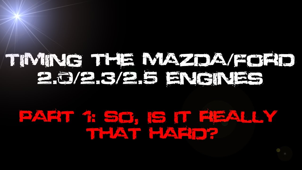 Timing The Mazda/Ford 2.0/2.3/2.5 Engines. Part 1 - Is It Really That Hard?