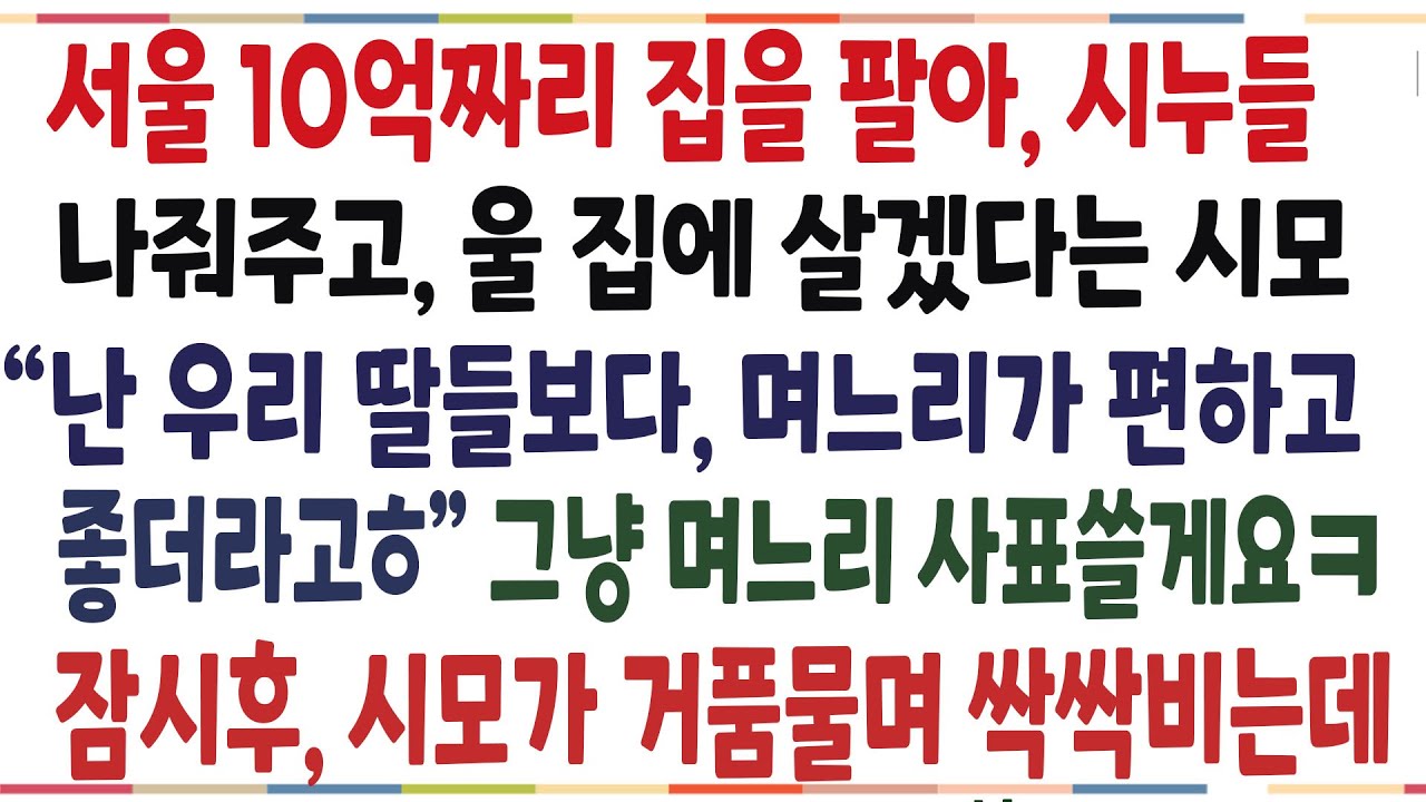 (반전신청사연)서울 10억 집을 팔아 시누들 나줘주고, 울집에 살겠다는 시모! 내가 편하고 좋다길래, 며느리 사표쓴다했더니, 시모가 게거품무는데ㅋ[신청사연][사이다썰][사연라디오]