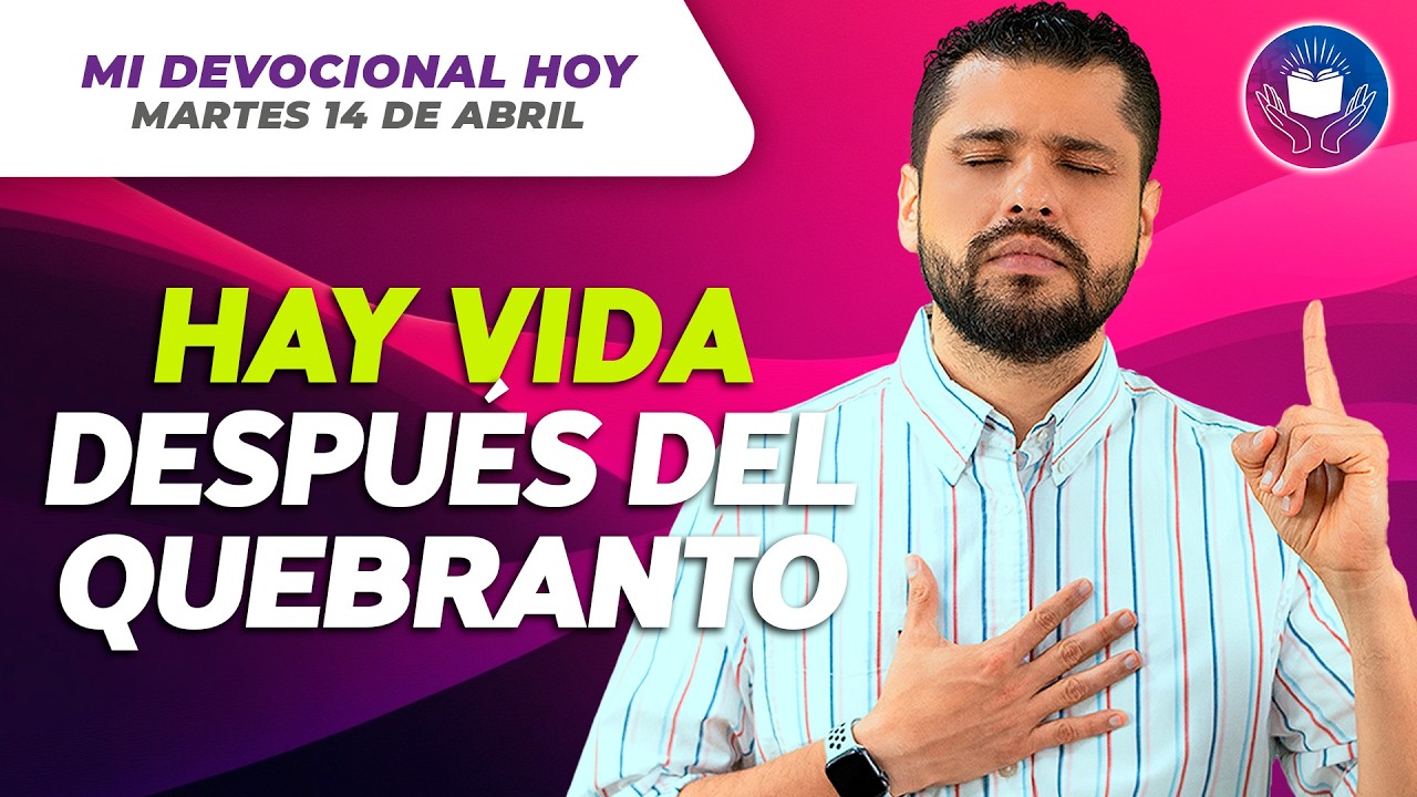 MI DEVOCIONAL HOY - MARTES 14 DE ABRIL &ndash; Hay vida despu&eacute;s del quebranto