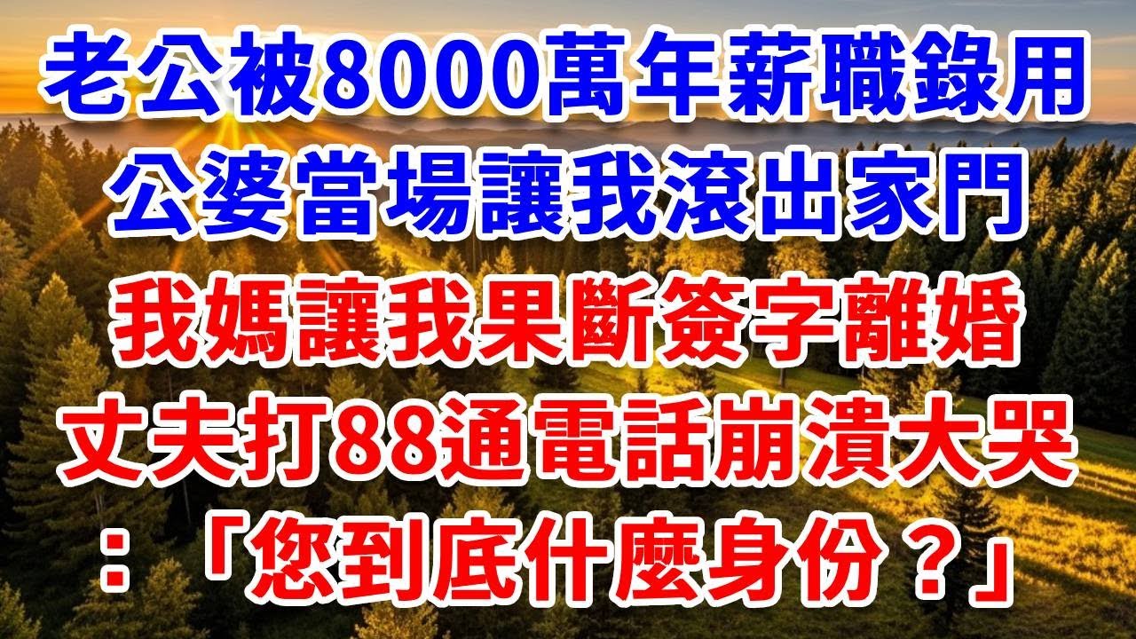 老公被8000萬年薪職位錄取，公婆當場逼我卷鋪蓋走人，我媽讓我果斷簽字離婚，丈夫打88通電話崩潰大哭：您到底什麼身份？#思妤說故事#為人處世#生活經驗#情感故事#晚年哲理#說故事#完結文#原創故事