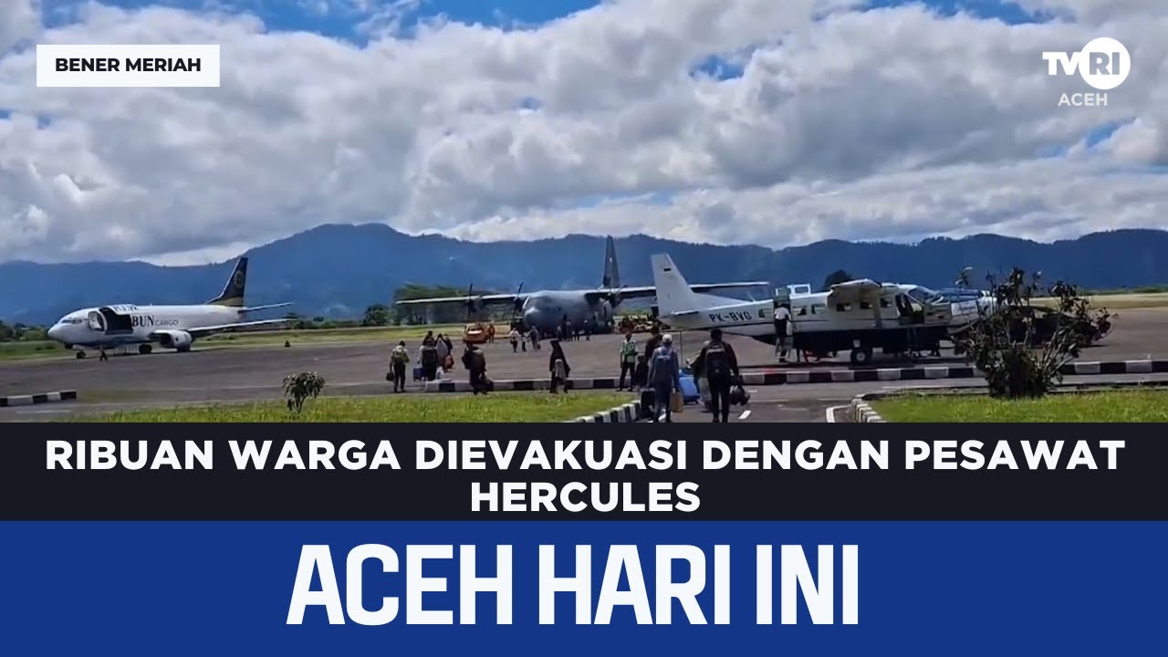 Ribuan Warga Dievakuasi Dengan Pesawat Hercules | Berita Aceh Hari Ini