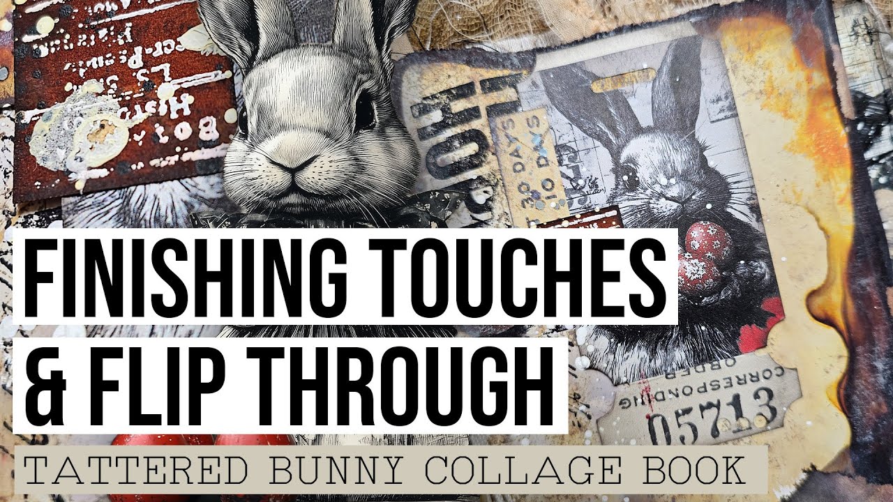 FINISHING TOUCHES & FLIP THROUGH [TATTERED BUNNY COLLAGE BOOK]
