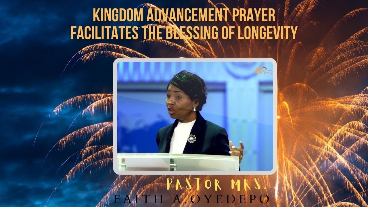 KINGDOM ADVANCEMENT PRAYER FACILITATES THE BLESSING OF LONGEVITY | Faith A. Oyedepo