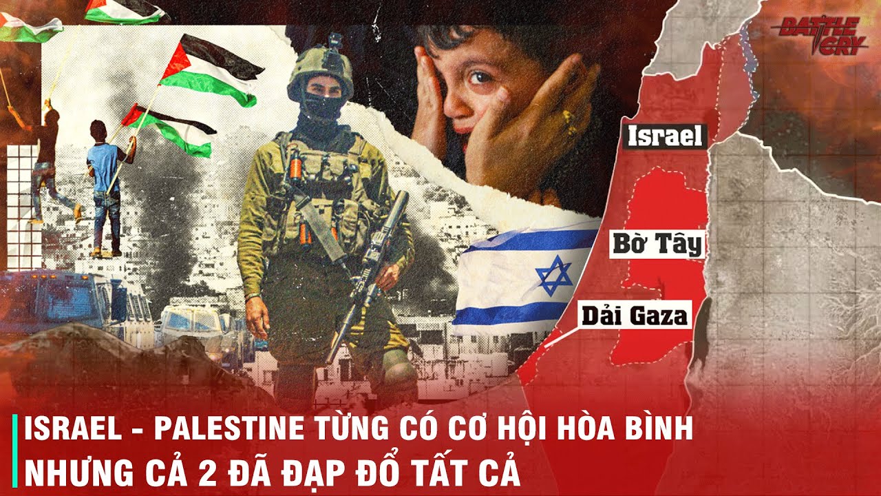 TOÀN BỘ LỊCH SỬ CHIẾN TRANH ISRAEL VÀ PALESTINE - NHỮNG DẤU MỐC QUAN TRỌNG CẦN NHỚ
