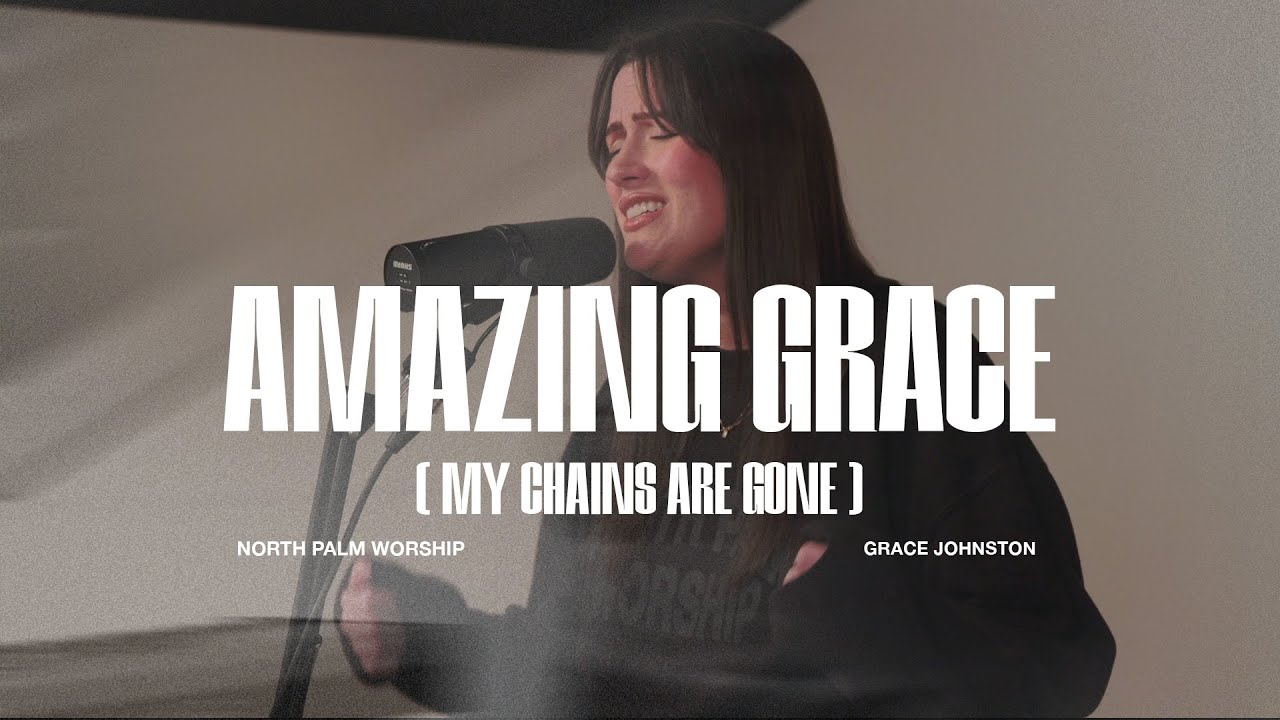 Amazing Grace (My Chains Are Gone) By Chris Tomblin (Grace Johnston) | North Palm Worship