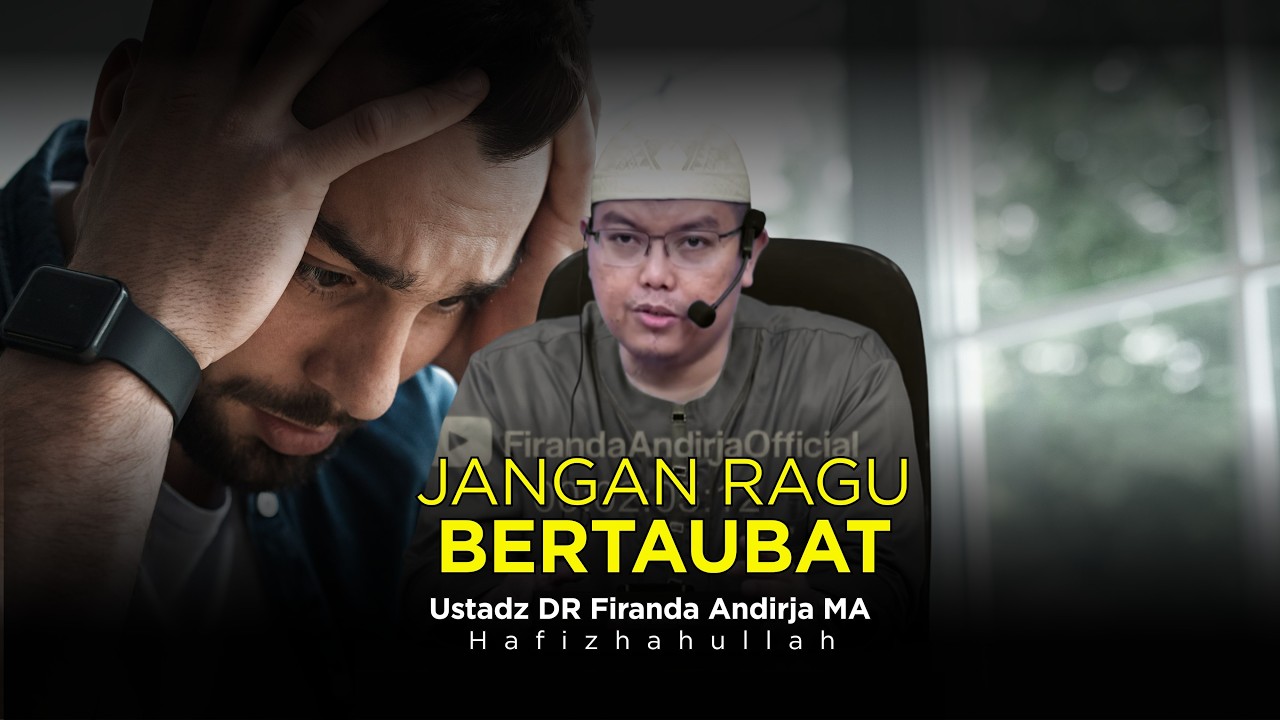 APA YANG MEMBUATMU RAGU UNTUK BERTAUBAT? - USTADZ DR FIRANDA ANDIRJA MA