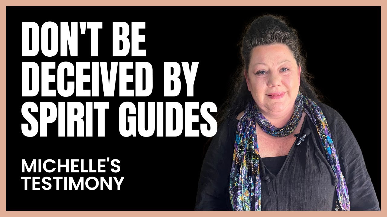 Don't Be Deceived by Spirit Guides- Michelle's Testimony