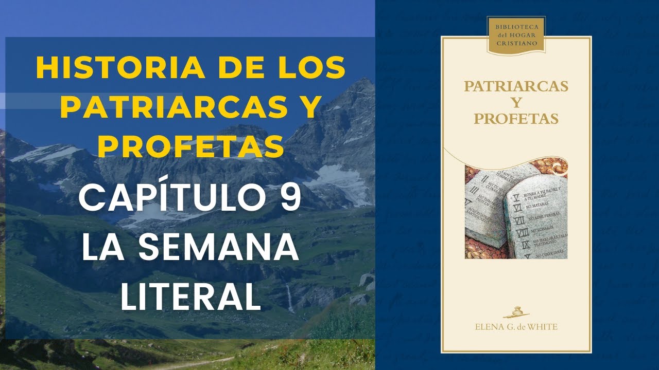 Historia de los Patriarcas y Profetas  Capítulo-9 La semana literal