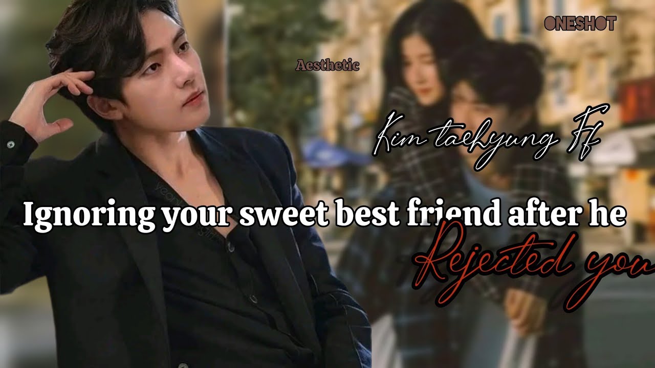 Ignoring your sweet best friend after he rejected you _( Kim taehyung oneshot)
