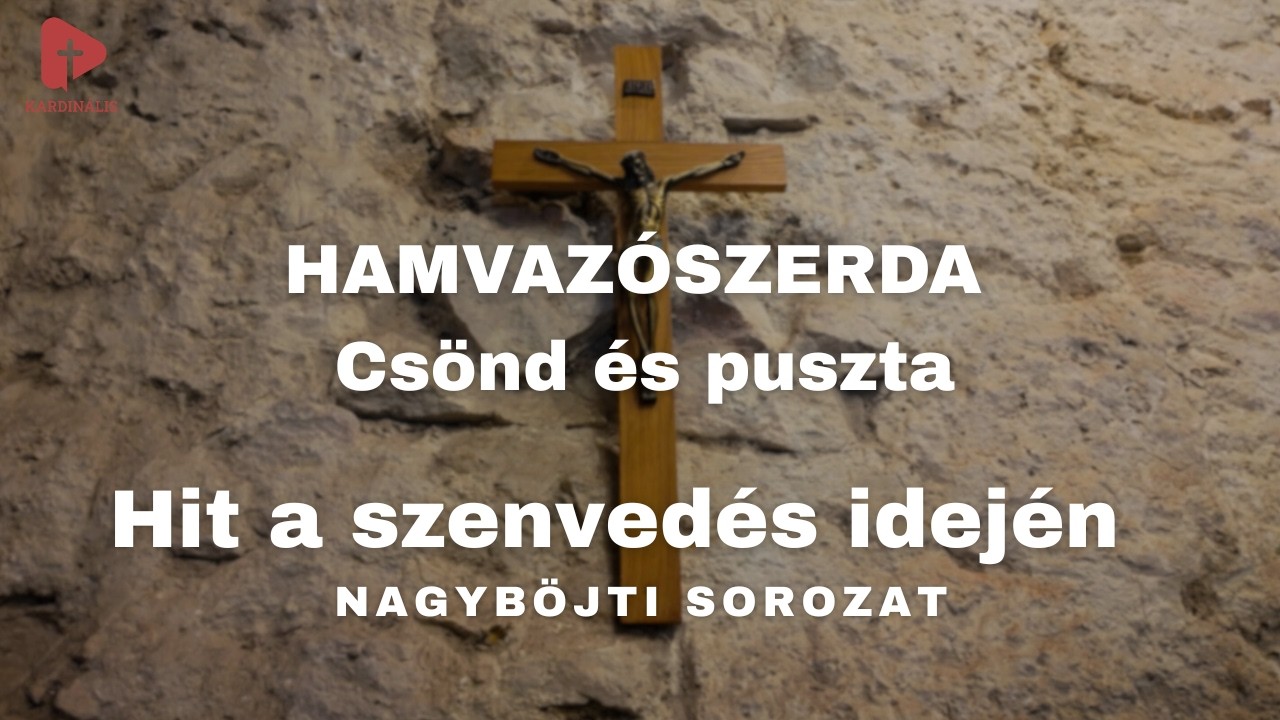 Hit a szenvedés idején – Nagyböjti sorozat | Hamvazószerda - Csönd és puszta