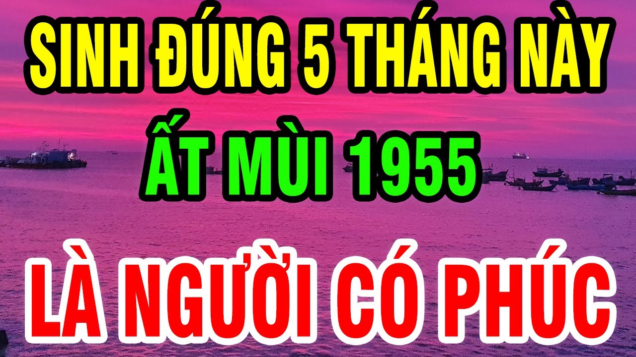 Tuổi Ất Mùi 1955 Sinh Đúng Tháng này được Hưởng Lộc Trời - Về Già Phát Tài Rực Rỡ, sống an nhàn