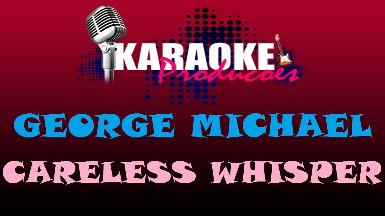 GEORGE MICHAEL - CARELESS WHISPER ( KARAOKE )