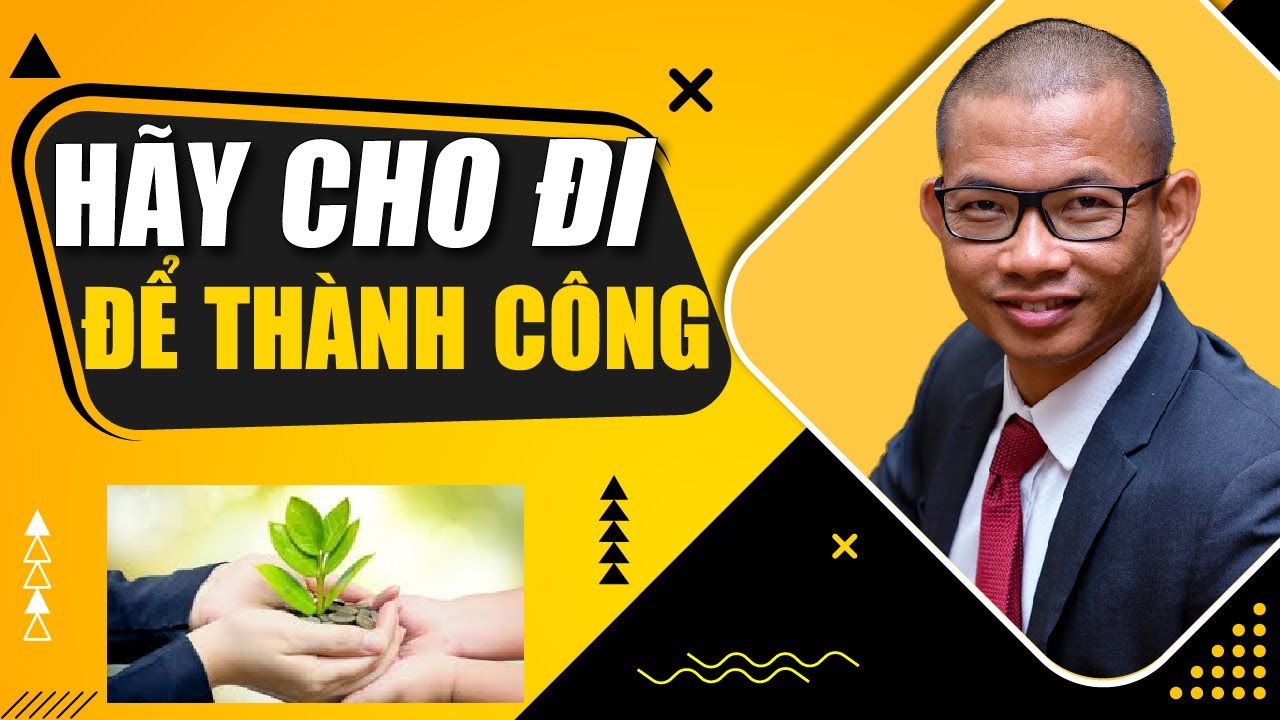 Tại sao cho đi càng nhiều, bạn càng kinh doanh thành công | Phạm Thành Long