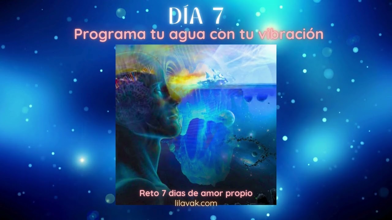Dia 7 Reto Amor Propio: Programa tu agua con tu vibración