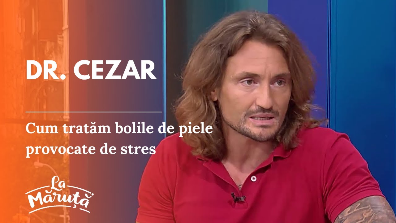Dr. Cezar, cum tratăm bolile de piele provocate de stres