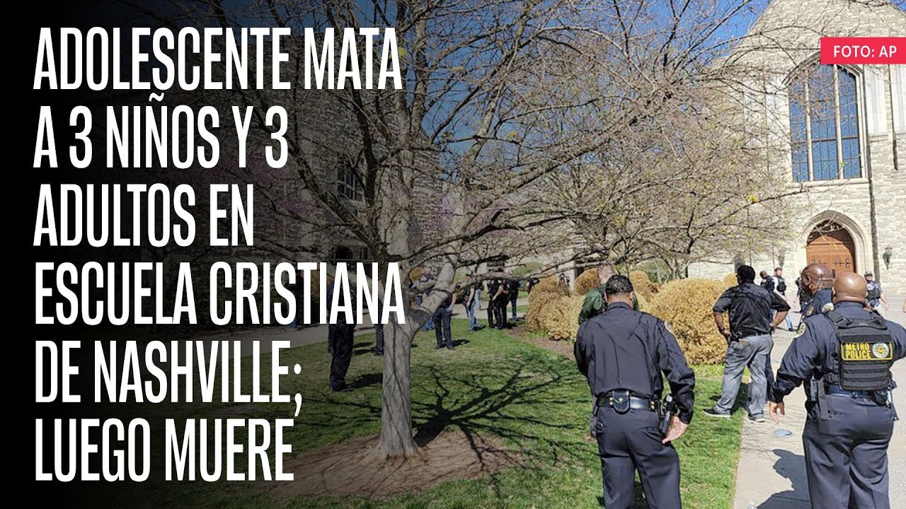 Adolescente mata a 3 niños y 3 adultos en escuela cristiana de Nashville; luego muere