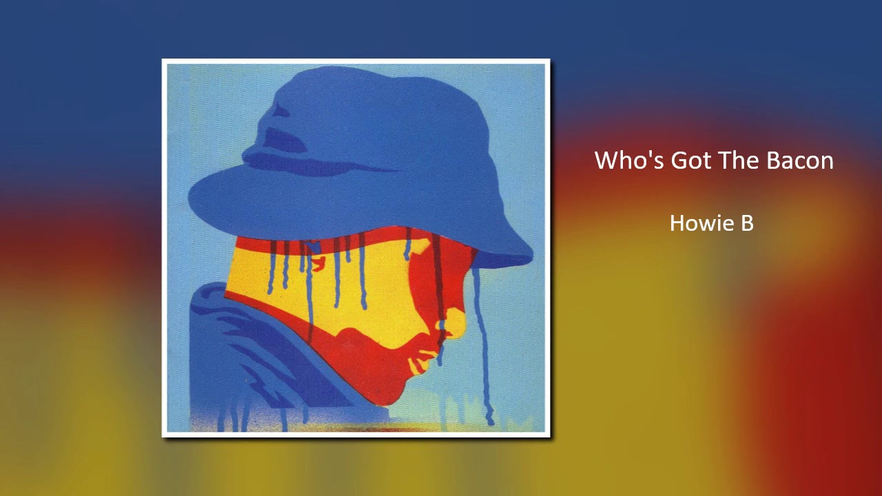 Howie B  'Who's Got the Bacon'