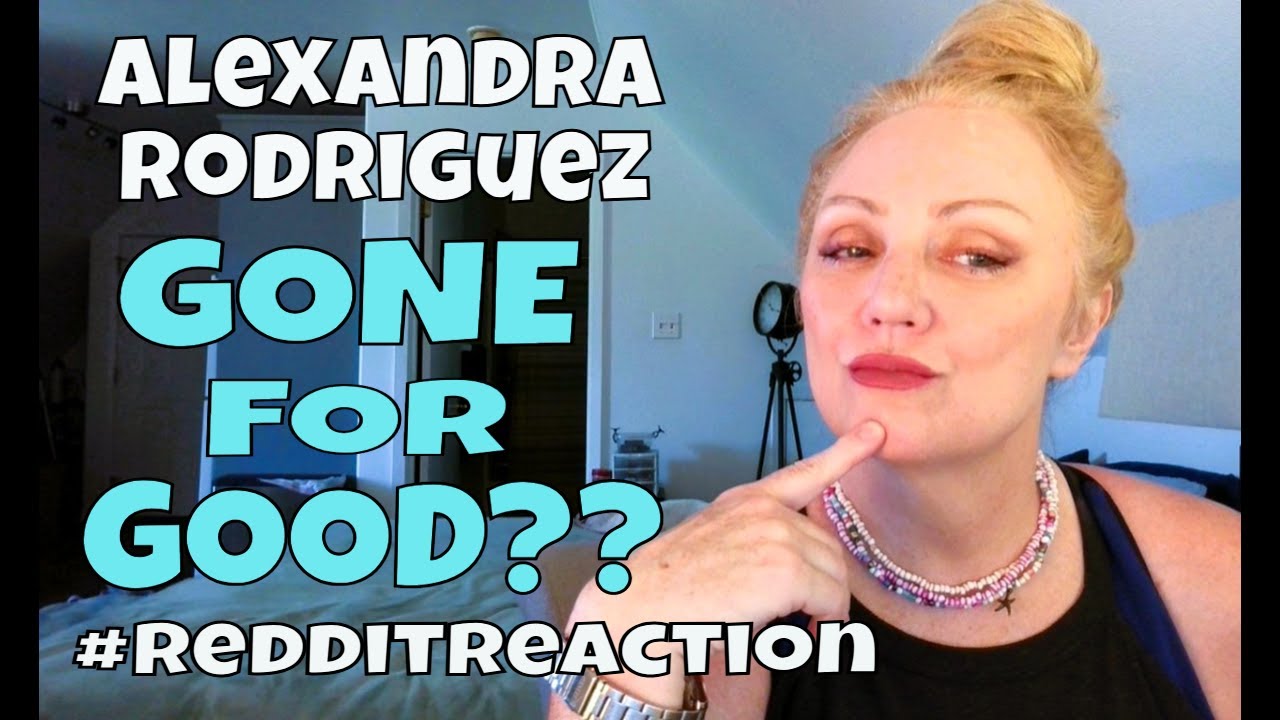 Alexandra Rodriguez  GONE FOR GOOD?? #redditreaction