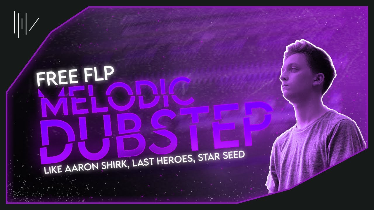 FREE MELODIC DUBSTEP FLP LIKE (Aaron Shirk, Last Heroes, STAR SEED)