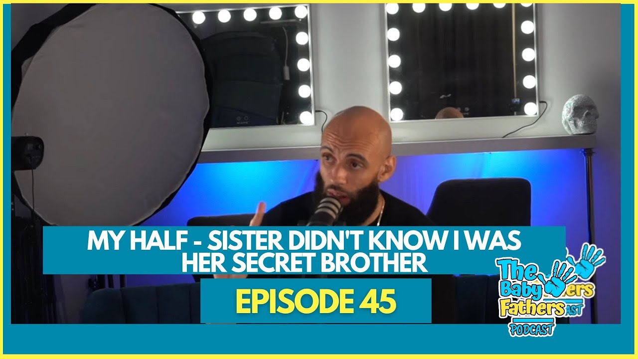 MY HALF - SIS DIDN'T KNOW I WAS HER SECRET BROTHER | The Baby Fathers Podcast EP 45 | Ft Aaron