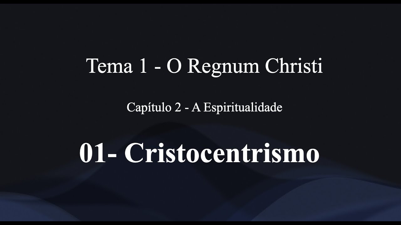 Tema 1- O Regnum Christi - Cap.2- Espiritualidade- 01-Cristocentrismo