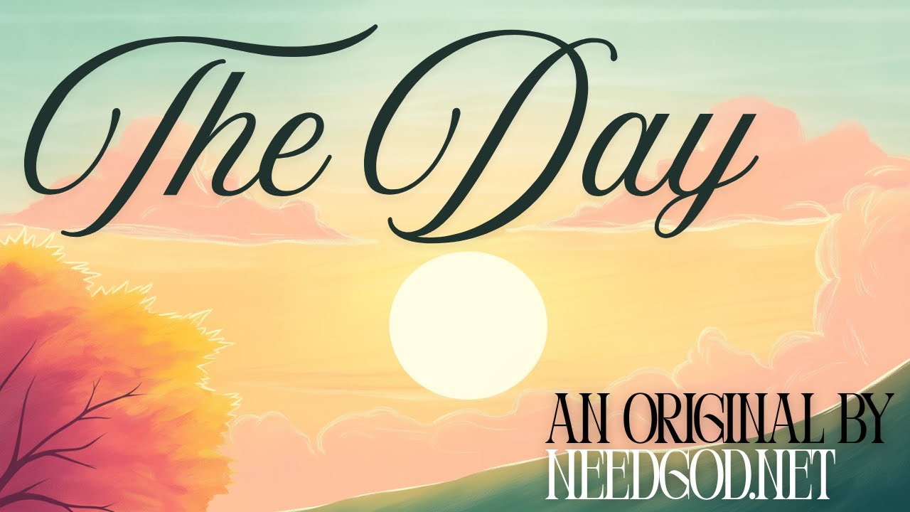 The Day | NeedGod.net Original Song