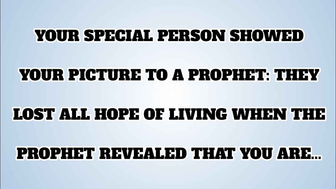 👉YOUR SPECIAL PERSON SHOWED YOUR PICTURE TO A PROPHET: THEY LOST ALL HOPE OF LIVING WHEN....