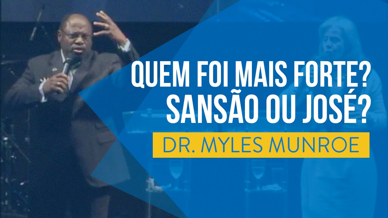 QUEM FOI MAIS FORTE, SANSÃO OU JOSÉ? -  Myles Munroe