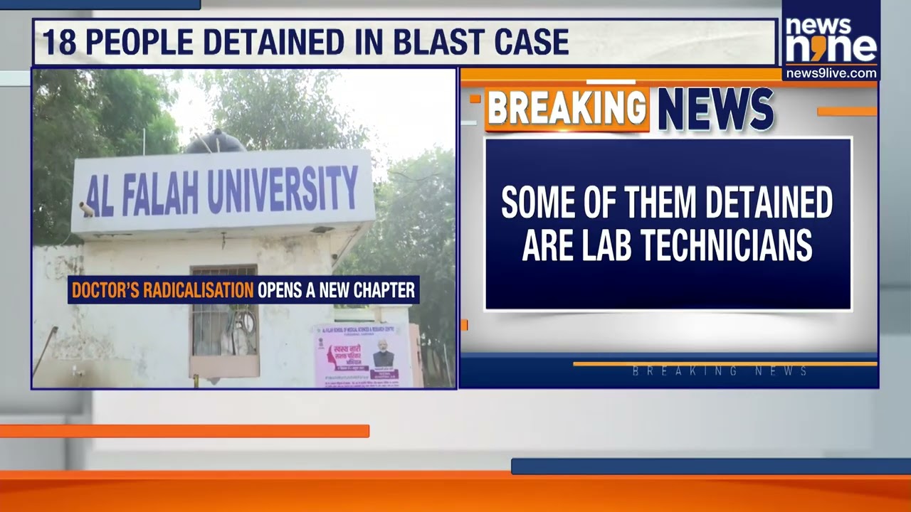 Red Fort Blast Probe: 18 Detained Including Al-Falah University Lab Technicians | News9