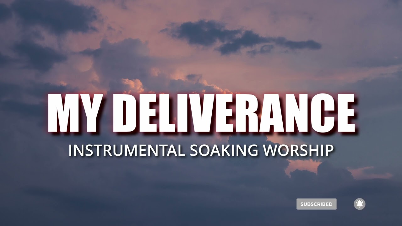 MY DELIVERANCE/ INSTRUMENTAL SOAKING WORSHIP // SOAKING WORSHIP MUSIC