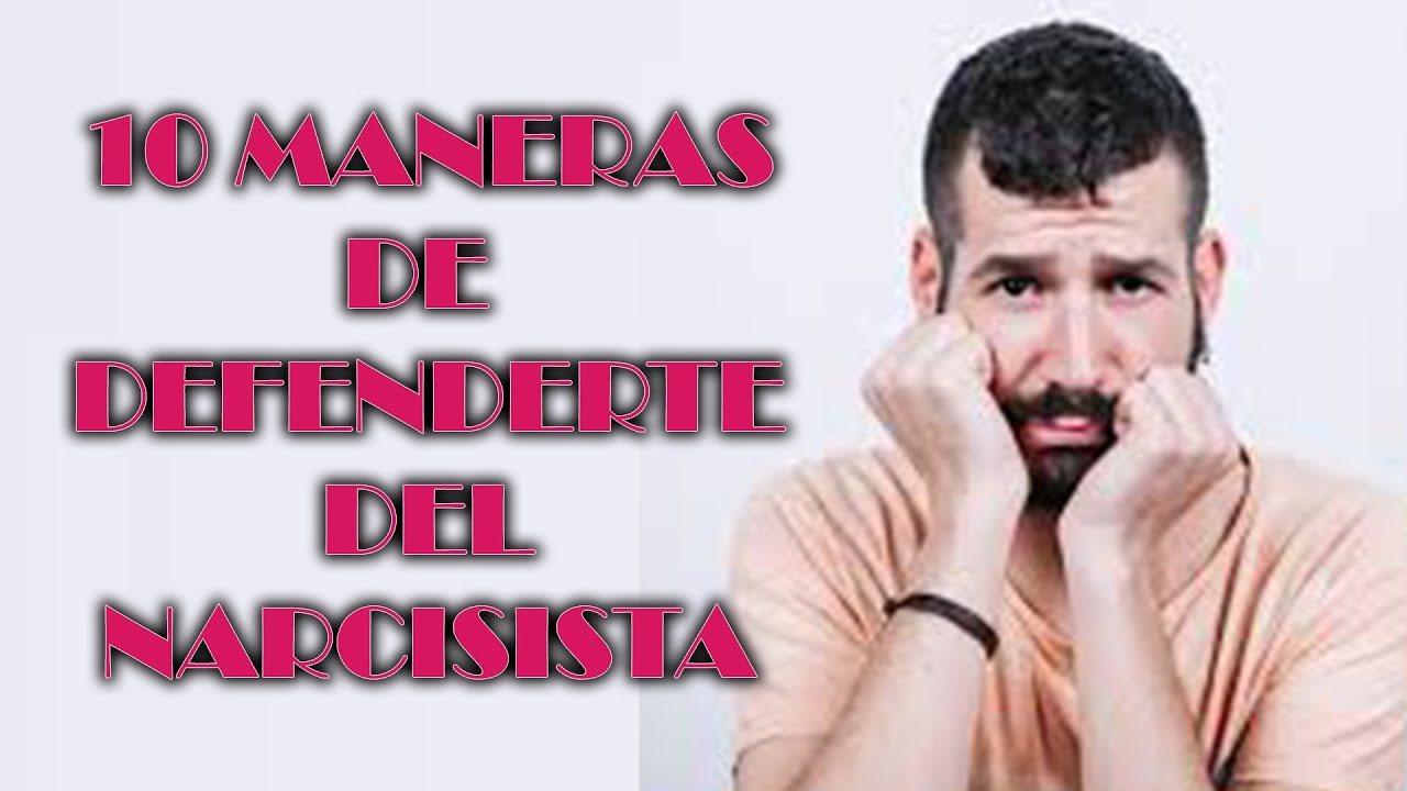 10 MANERAS DE DEFENDERTE DEL NARCISISTA PARA QUE NO TE HAGA DAÑO
