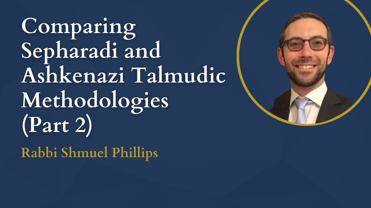 Comparing Sepharadi and Ashkenazi Talmudic Methodologies (Part 2) - Rabbi Shmuel Phillips