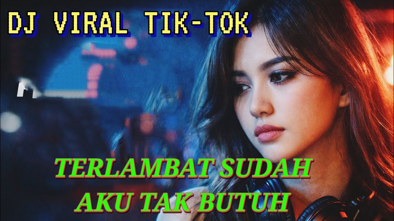 Terlambat Sudah Aku Tak Butuh, DJ DANGDUT REMIX TRENDING VIRAL TIK-TOK 