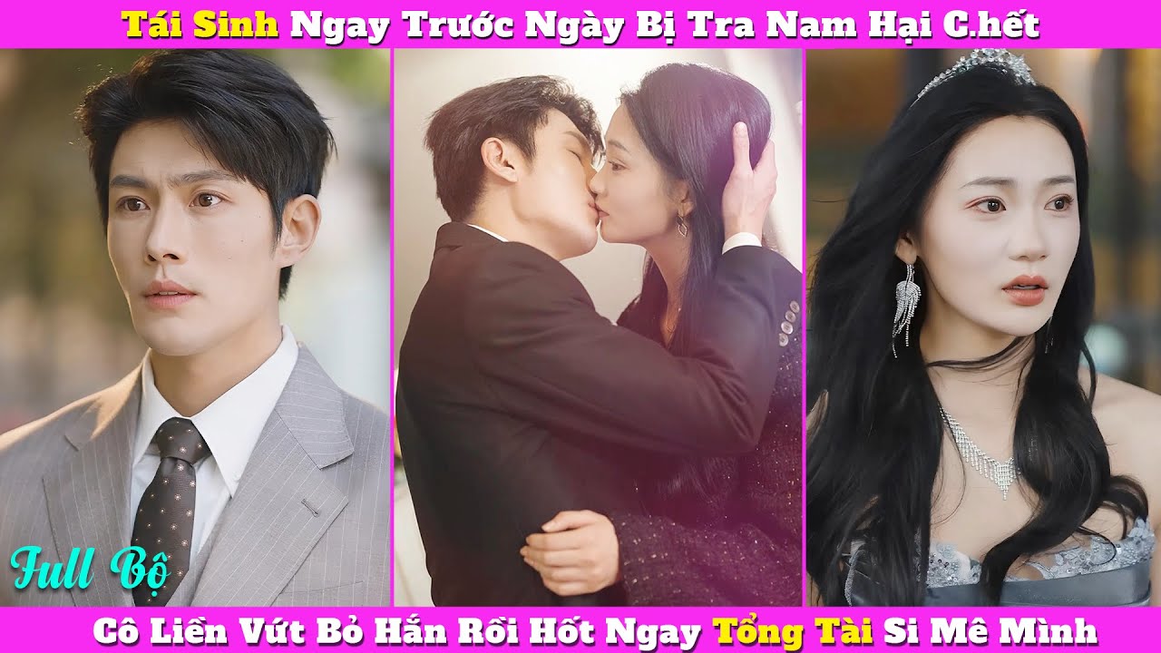 Tái Sinh Ngay Trước Ngày Bị Tra Nam Hại C.hết, Cô Liền Vứt Bỏ Hắn Rồi Hốt Ngay Tổng Tài Si Mê Mình