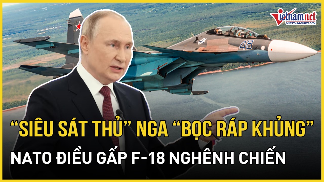 Hỗn loạn: “Siêu sát thủ” Nga “bọc ráp khủng” chưa từng thấy, NATO điều gấp F-18 nghênh chiến