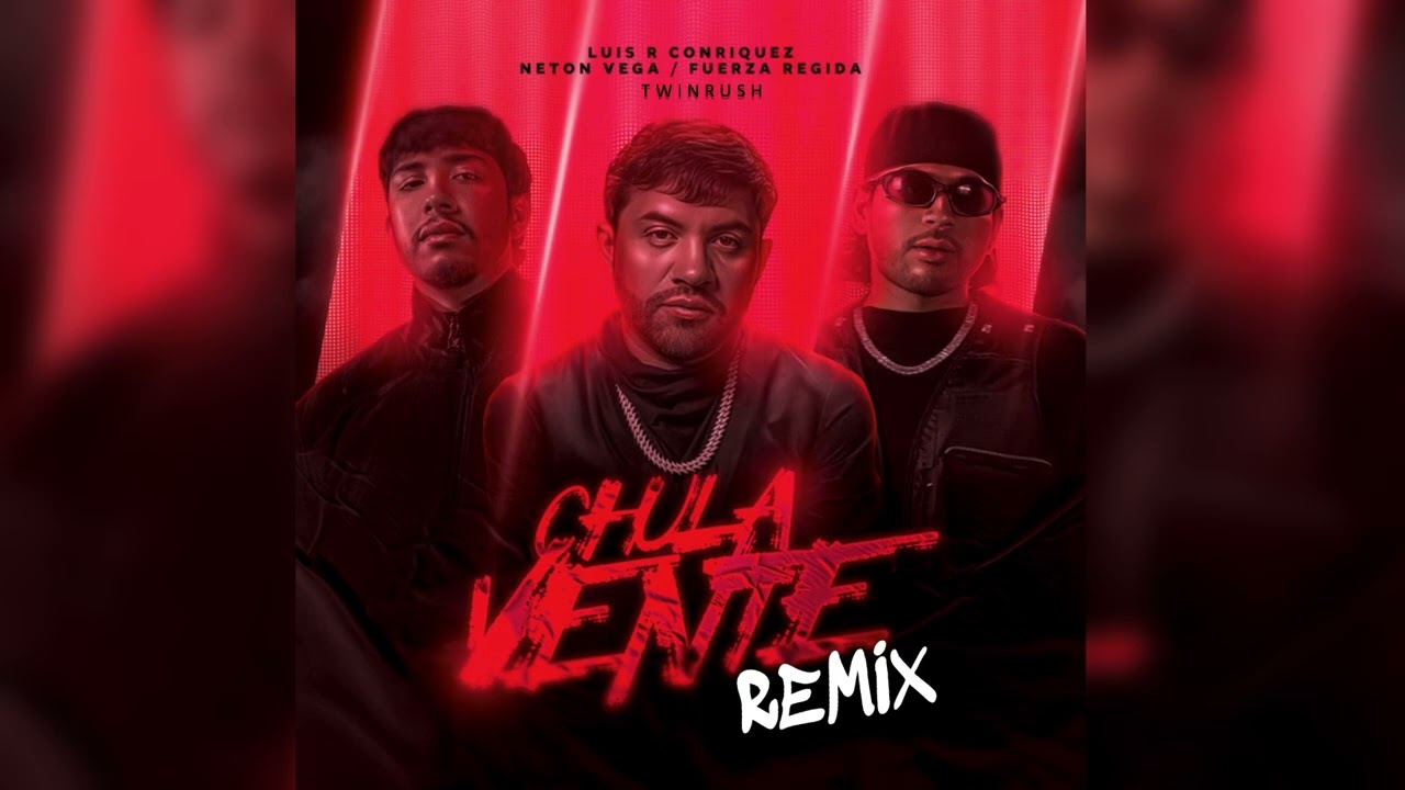 Luis R Conriquez, Neton Vega, Fuerza Regida - Chula Vente [Twinrush Remix]