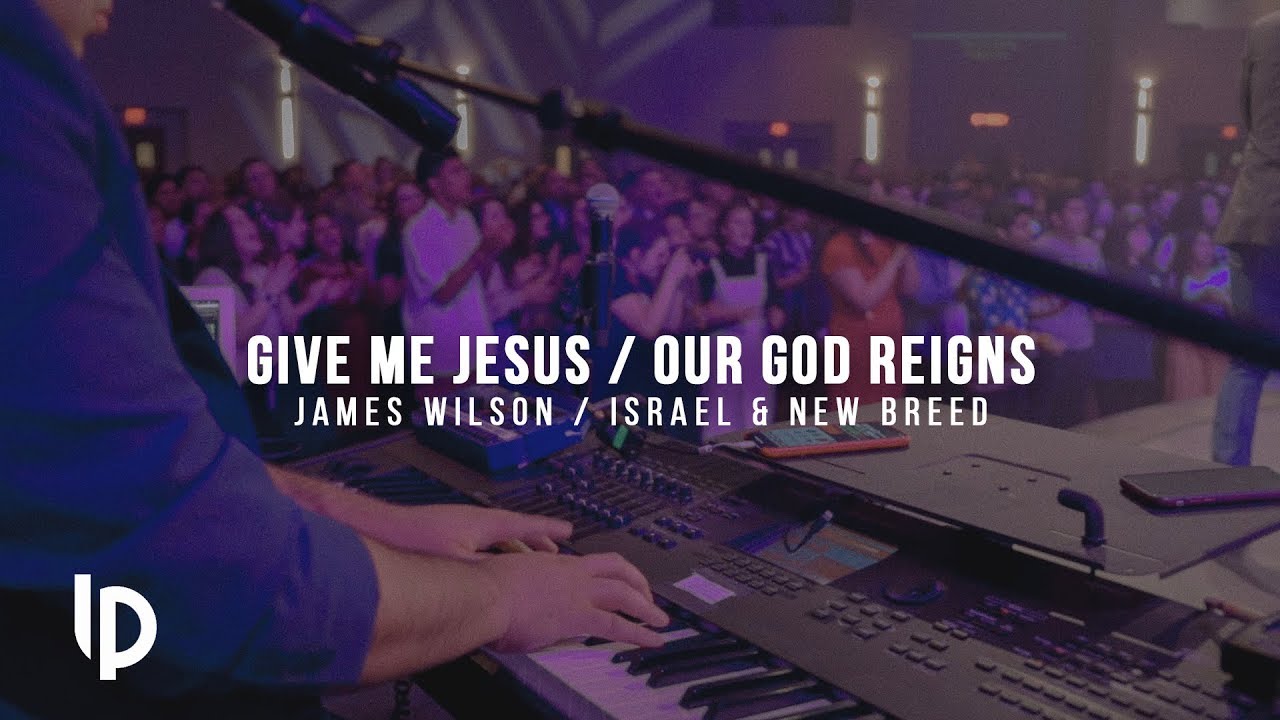 Give me Jesus / James Wilson // Our God Reigns / Israel & New Breed // Luis Pacheco