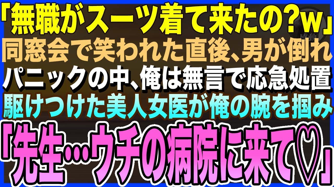 【感動する話】「無職がスーツ着て来たの？w」と同窓会で笑われた俺。直後、突然男が倒れ会場パニック！即座に俺が無言で応急処置→美人女医の同級生「先生…ウチのの病院に来て♡」【泣ける話・いい話・朗読