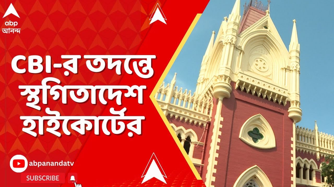 Calcutta High Court:হাজার কোটি টাকার প্রতারণা মামলা, কলকাতায় হানা CBI-র,তদন্তে স্থগিতাদেশ হাইকোর্টের