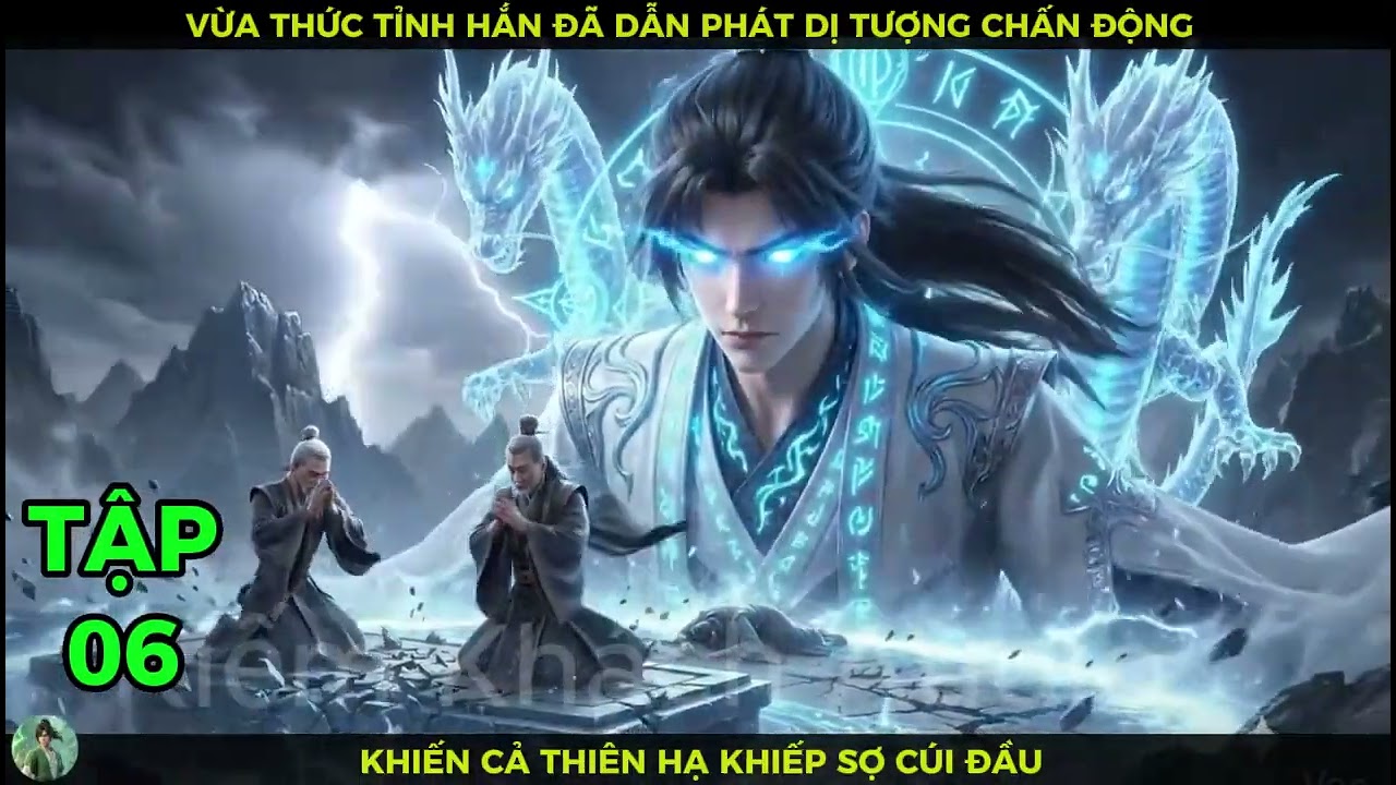 Full Bộ 06 Vừa Thức Tỉnh Hắn Đã Dẫn Phát Dị Tượng Chấn Động Khiến Cả Thiên Hạ Khiếp Sợ Cúi Đầu