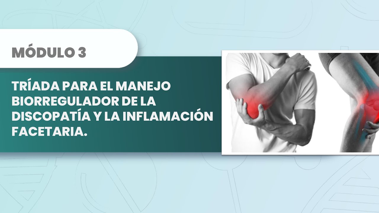 MÓDULO 3 / WEBINAR 2025 : TRÍADA PARA EL MANEJO BIORREGULADOR DE DISCOPATÍA E INFLAMACIÓN FACETARIA.