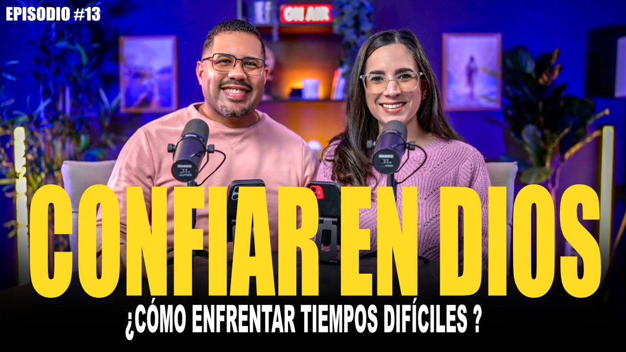 CÓMO CONFIAR EN DIOS EN TIEMPO DIFÍCILES 13| SABIAMENTE Podcast- Nelly & Carlos