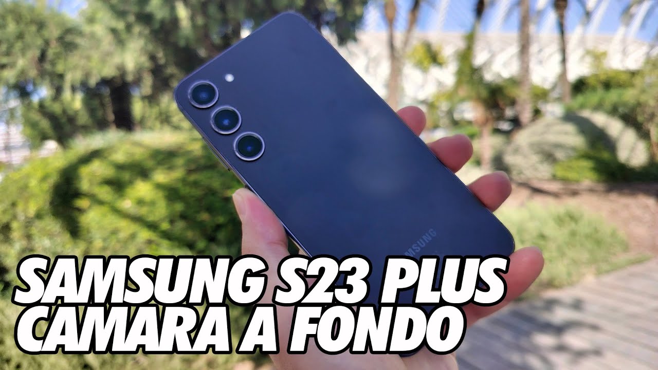 Samsung S23 Plus - Camara a Fondo