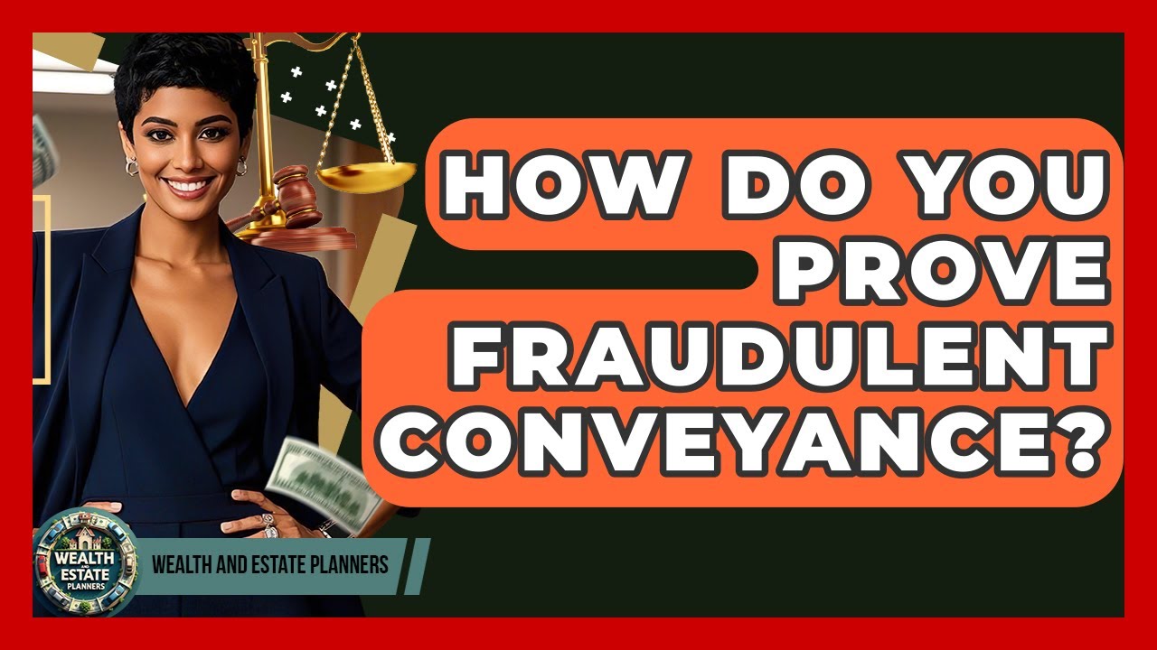 How Do You Prove Fraudulent Conveyance? - Wealth and Estate Planners